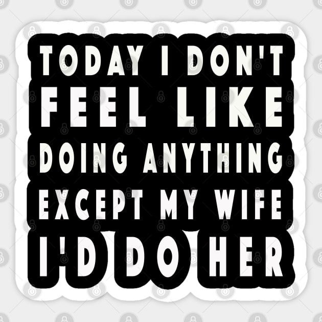 Today I Don't Feel Like Doing Anything Except My Wife Sticker by NSRT